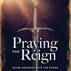 Praying For Reign: Never Underestimate The Power And Impact Of Your Prayers