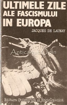 Ultimele Zile Ale Fascismului In Europa - Jaques De Launay foto