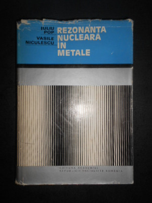 Iuliu Pop, Vasile Niculescu - Rezonanta nucleara in metale (1973, ed. cartonata) foto