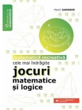 Cele mai indragite jocuri matematice si logice. Matematica recreativa. Editia a 3-a/Martin Gardner