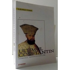 ULTIMUL CONSTANTIN - ROMANUL BRANCOVENILOR de ILEANA TOMA , 2003