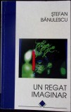 Un Regat Imaginar - Stefan Banulescu - Editura Allfa, 1997 - Carte Filosofie Romana, Coperta Brosata