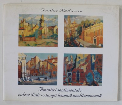 TEODOR RADUCAN , AMINTIRI SENTIMENTALE CULESE DINTR- O LUNGA TOAMNA MEDITERANEANA , 2011 , ILUSTRATA DE AUTOR foto