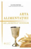 Arta alimentatiei. Din secretele sfintilor - Iustin Petre