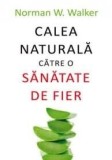 Calea naturala catre o sanatate de fier | Norman W. Walker, ALL