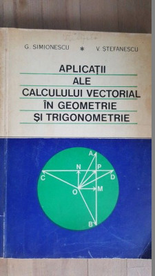Aplicatii ale calculului vectorial in geometrie si trigonometrie- G.Simionescu, V.Stefanescu foto