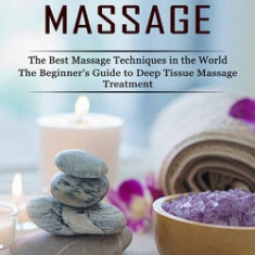 Deep Tissue Massage: The Best Massage Techniques in the World (The Beginner's Guide to Deep Tissue Massage Treatment)