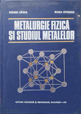 METALURGIE FIZICA SI STUDIUL METALELOR PARTEA I-S. GADEA, M. PETRESCU foto