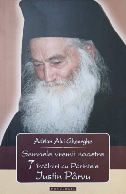 SEMNELE VREMII NOASTRE. 7 INTALNIRI CU PARINTELE JUSTIN PARVU-ADRIAN ALUI GHEORGHE-237567 foto