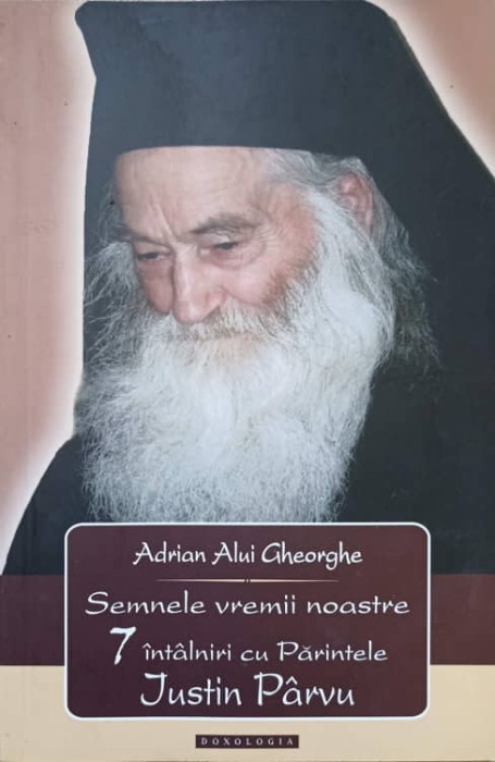 SEMNELE VREMII NOASTRE. 7 INTALNIRI CU PARINTELE JUSTIN PARVU-ADRIAN ALUI GHEORGHE-237567