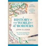 A History of the World in 47 Borders - The Stories Behind the Lines on Our Maps - Jonn Elledge