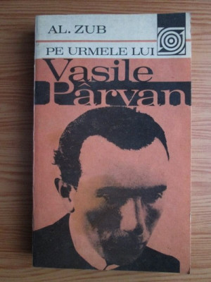 Al. Zub - Pe urmele lui Vasile Parvan foto