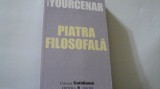 Marguerite Yourcenar - PIATRA FILOSOFALA ( colectia * Cotidianul * ), 2006, Univers