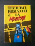 TEZAURUL ROMANIEI LA MOSCOVA