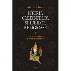 Istoria credintelor si ideilor religioase. Volumul III - Mircea Eliade