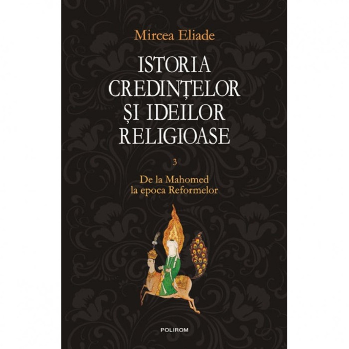 Istoria credintelor si ideilor religioase. Volumul III - Mircea Eliade