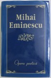 OPERA POETICA de MIHAI EMINESCU , 2000 * EDITIE CARTONATA
