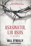 Asasinatul lui Iisus. O istorie - Hardcover - Bill O&rsquo;Reilly, Martin Dugard - RAO