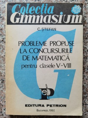 Probleme Propuse La Concursurile De Matematica Pentru Clasele - C. Stefan , C232 foto
