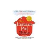The Instant Pot Bible: More Than 350 Recipes and Strategies: The Only Book You Need for Every Model of Instant Pot