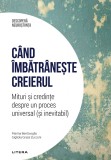 Cand imbatraneste creierul. Mituri si credinte despre un proces universal (si inevitabil). Volumul 17. Descopera Neurostiinta, Litera