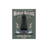 Murder Ballads: Illustrated Lyrics &amp; Lore