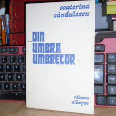 ECATERINA SANDULESCU - DIN UMBRA UMBRELOR , ED. 1-A , 1981 , CU AUTOGRAF !!! *