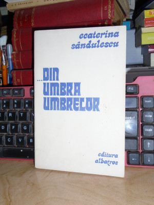 ECATERINA SANDULESCU - DIN UMBRA UMBRELOR , ED. 1-A , 1981 , CU AUTOGRAF !!! * foto