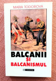 Balcanii si balcanismul. Editura Humanitas, 2000 - Maria Todorova