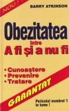 Barry Atkinson - Obezitatea intre a fi si a nu fi. Cunoastere. Prevenire.