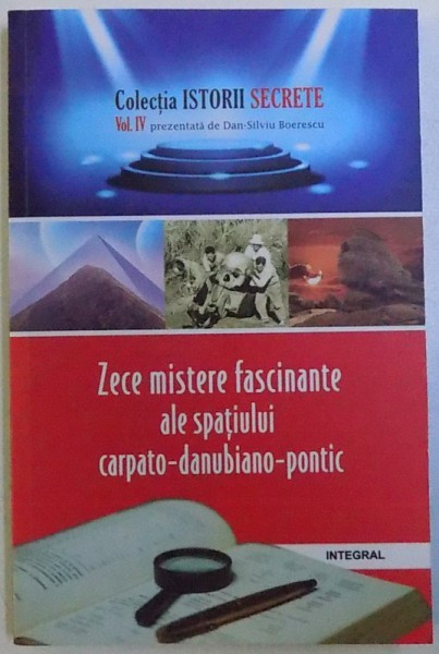 ZECE MISTERE FASCINANTE ALE SPATIULUI CARPATO - DANUBIANO - PONTIC de DAN - SILVIU BOERESCU , 2018