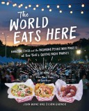 The World Eats Here: International Street Food and Home Cooking--Recipes and Their Stories from the Queens Night Market