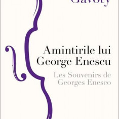 Amintirile lui George Enescu/ Les Souvenirs de Georges Enesco - Paperback brosat - Bernard Gavoty - Curtea Veche