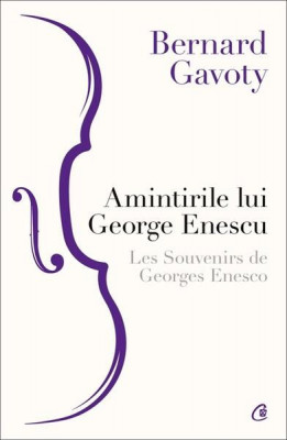 Amintirile lui George Enescu/ Les Souvenirs de Georges Enesco - Paperback brosat - Bernard Gavoty - Curtea Veche foto