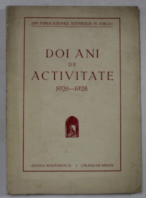 DOI ANI DE ACTIVITATE 1926 -1928 , DIN PUBLICATIILE ATENEULUI &amp;#039;&amp;#039; N. IORGA &amp;#039;&amp;#039; , APARUTA 1928 foto