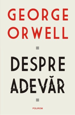 Despre adevar &amp;ndash; George Orwell foto