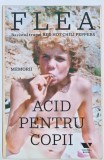 Cumpara ieftin Acid pentru copii - Flea, Editura Victoria, 2019, 500 pagini, brosata - Biografii, Memorii