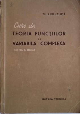 Curs de teoria functiilor de variabila complexa &amp;ndash; Th. Angheluta foto