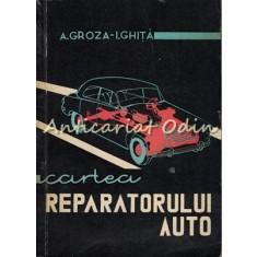 Cartea Reparatorului Auto - Alexandru Groza, Ioan Ghita - Tiraj: 5140 Exemplare