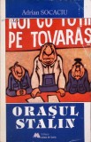 Orasul Stalin - Adrian Socaciu, Istorie, Editura Masina de Scris, 1998, Romana, 280 pagini