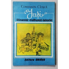 IASI , ITINERAR CULTURAL - ISTORIC de CONSTANTIN CLOSCA , 1991