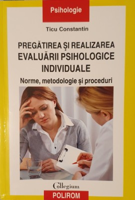 Pregatirea si realizarea evaluarii psihologice individuale, Ticu Constantin, 2012 foto
