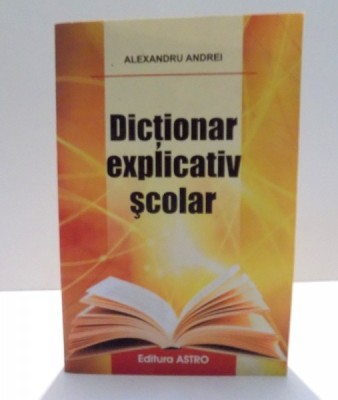DICTIONAR EXPLICATIV SCOLAR de ALEXANDRU ANDREI , 2013 foto