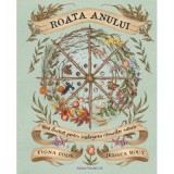 Roata Anului. Ghid ilustrat pentru intelegerea ritmurilor naturii - Jessica Roux, Fiona Cook