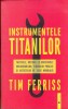 AS - TIM FERRISS - INSTRUMENTELE TITANILOR