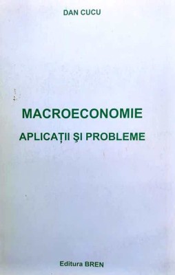 DAN CUCU - MACROECONOMIE. APLICAȚII ȘI PROBLEME foto
