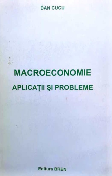 DAN CUCU - MACROECONOMIE. APLICAȚII ȘI PROBLEME