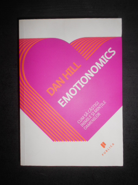 Dan Hill - Emotionomics. Cum sa castigi inimile si mintile oamenilor