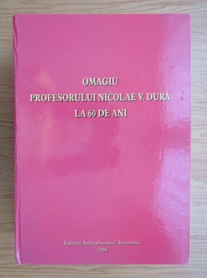 Omagiu profesorului Nicolae V. Dura la 60 de ani (2006, editie cartonata) foto
