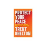 Protect Your Peace: Nine Unapologetic Principles for Thriving in a Chaotic World